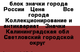 блок значки города России › Цена ­ 300 - Все города Коллекционирование и антиквариат » Значки   . Калининградская обл.,Светловский городской округ 